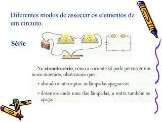 Diferentes modos de associar os elementos de
um circuito.
Série
 