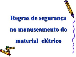 Regras de segurançaRegras de segurança
no manuseamento dono manuseamento do
material elétricomaterial elétrico
 