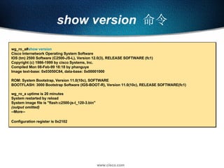 show version  命令 wg_ro_a# show version Cisco Internetwork Operating System Software  IOS (tm) 2500 Software (C2500-JS-L), ...