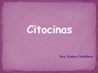 Citocinas

      Dra. Gladys Caballero
 