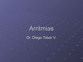 Arritmias Dr. Diego Tobar V. 