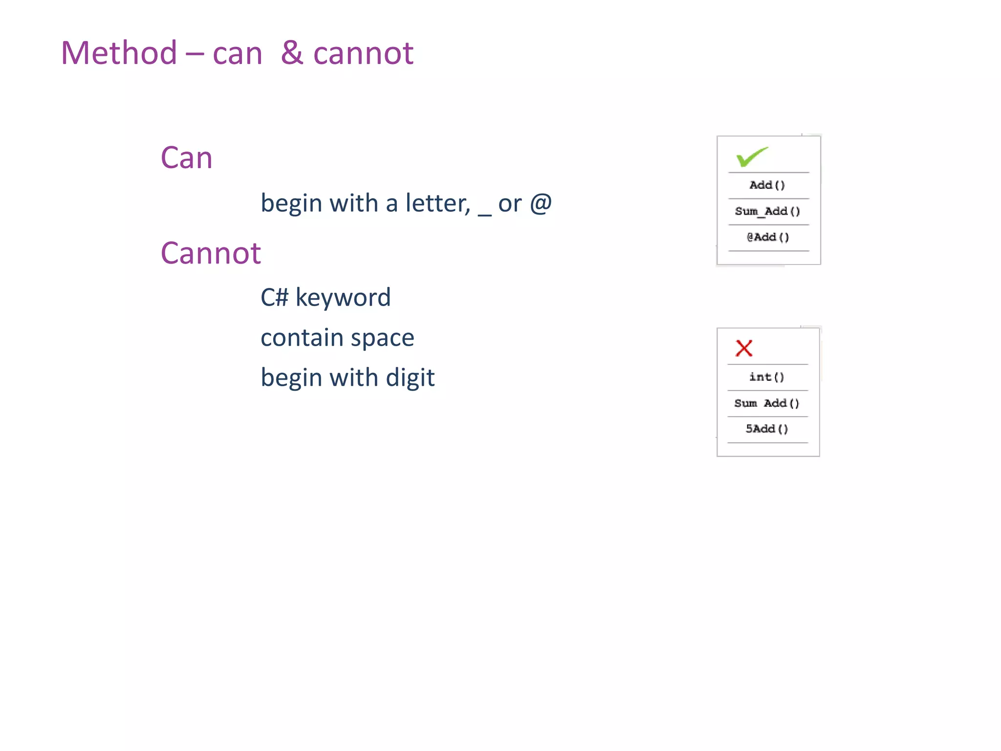 Method – can & cannot

     Can
           begin with a letter, _ or @
     Cannot
           C# keyword
           contain space
           begin with digit
 