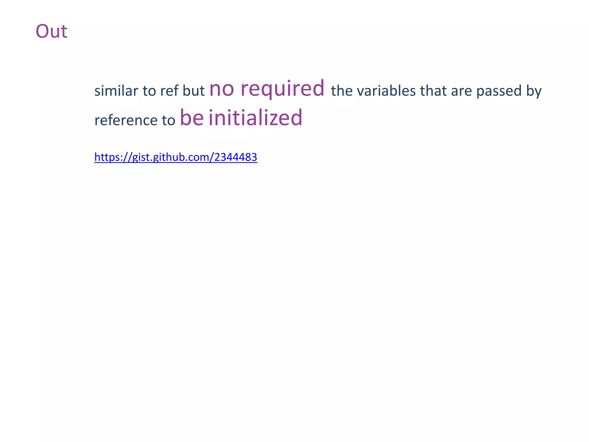 Out

      similar to ref but no
                          required the variables that are passed by
      reference to be initialized

      https://gist.github.com/2344483
 