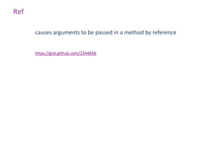 Ref

      causes arguments to be passed in a method by reference


      https://gist.github.com/2344456
 