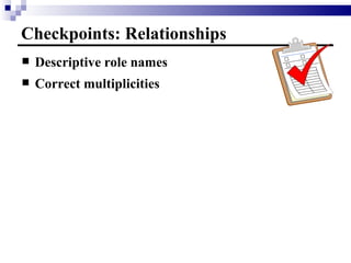 Checkpoints: Relationships Descriptive role names Correct multiplicities 
