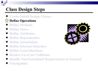 Create Initial Design Classes Define Operations Define Methods Define States Define Attributes Define Dependencies Define Associations Define Internal Structure Define Generalizations Resolve Use-Case Collisions Handle Non-Functional Requirements in General Checkpoints Class Design Steps 
