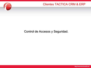 Clientes TACTICA CRM & ERP Control de Accesos y Seguridad. 