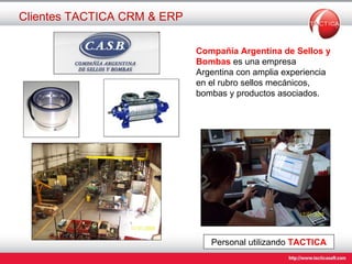 Clientes TACTICA CRM & ERP Personal utilizando  TACTICA Compañía Argentina de Sellos y Bombas   es una empresa Argentina con amplia experiencia en el rubro sellos mecánicos, bombas y productos asociados.  