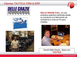Clientes TACTICA CRM & ERP Daniel Delle Grazie - Socio con  TACTICA DELLE GRAZIE S.R.L .  es una empresa argentina dedicada desde su comienzo a la fabricación de cortadoras a cinta sin fin para metales.  