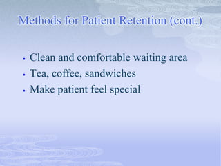 Methods for Patient Retention (cont.)
 Clean and comfortable waiting area
 Tea, coffee, sandwiches
 Make patient feel special
 