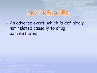 NOT RELATED
 An adverse event, which is definitely
not related causally to drug
administration
 