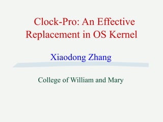 Clock-Pro: An Effective
Replacement in OS Kernel

     Xiaodong Zhang

  College of William and Mary
 