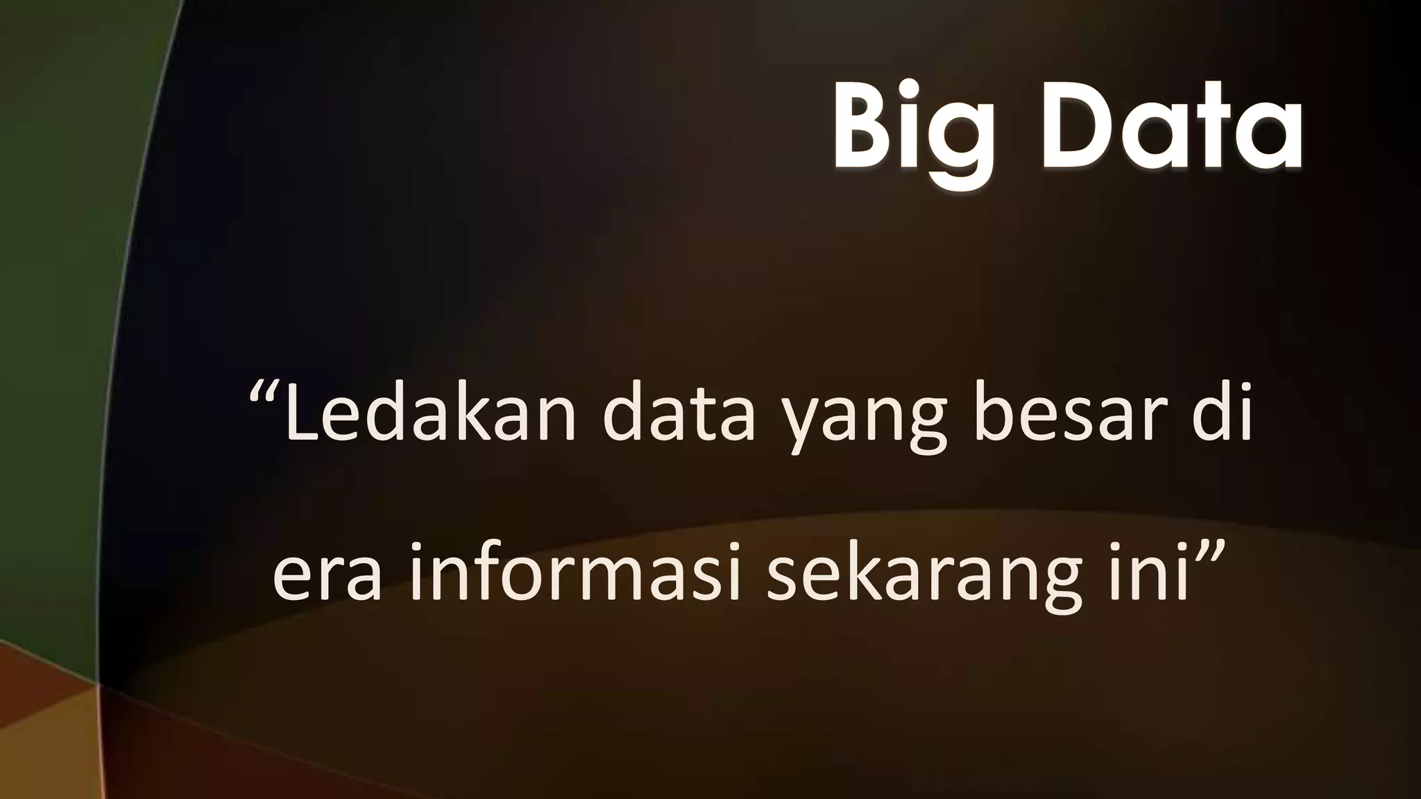 “Ledakan data yang besar di
era informasi sekarang ini”

 