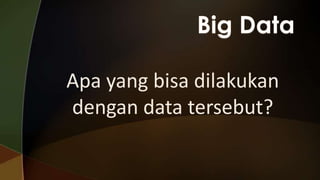 Apa yang bisa dilakukan
dengan data tersebut?

 
