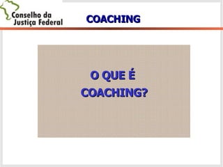 O QUE É  COACHING? COACHING 