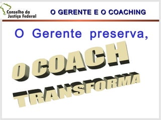 O GERENTE E O COACHINGO GERENTE E O COACHING
,O Gerente preserva
 