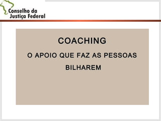 COACHINGCOACHING
O APOIO QUE FAZ AS PESSOASO APOIO QUE FAZ AS PESSOAS
BILHAREMBILHAREM
 