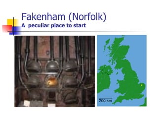Fakenham (Norfolk)  A  peculiar place to start 