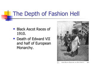 The Depth of Fashion Hell Black Ascot Races of 1910. Death of Edward VII and half of European Monarchy. 
