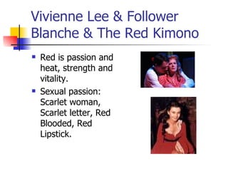 Vivienne Lee & Follower Blanche & The Red Kimono Red is passion and heat, strength and vitality.  Sexual passion: Scarlet woman, Scarlet letter, Red Blooded, Red Lipstick. 