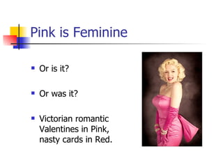 Pink is Feminine Or is it? Or was it? Victorian romantic Valentines in Pink, nasty cards in Red. 
