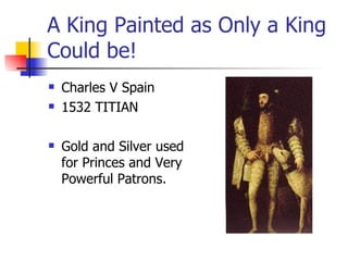 A King Painted as Only a King Could be! Charles V Spain 1532 TITIAN Gold and Silver used for Princes and Very Powerful Patrons. 