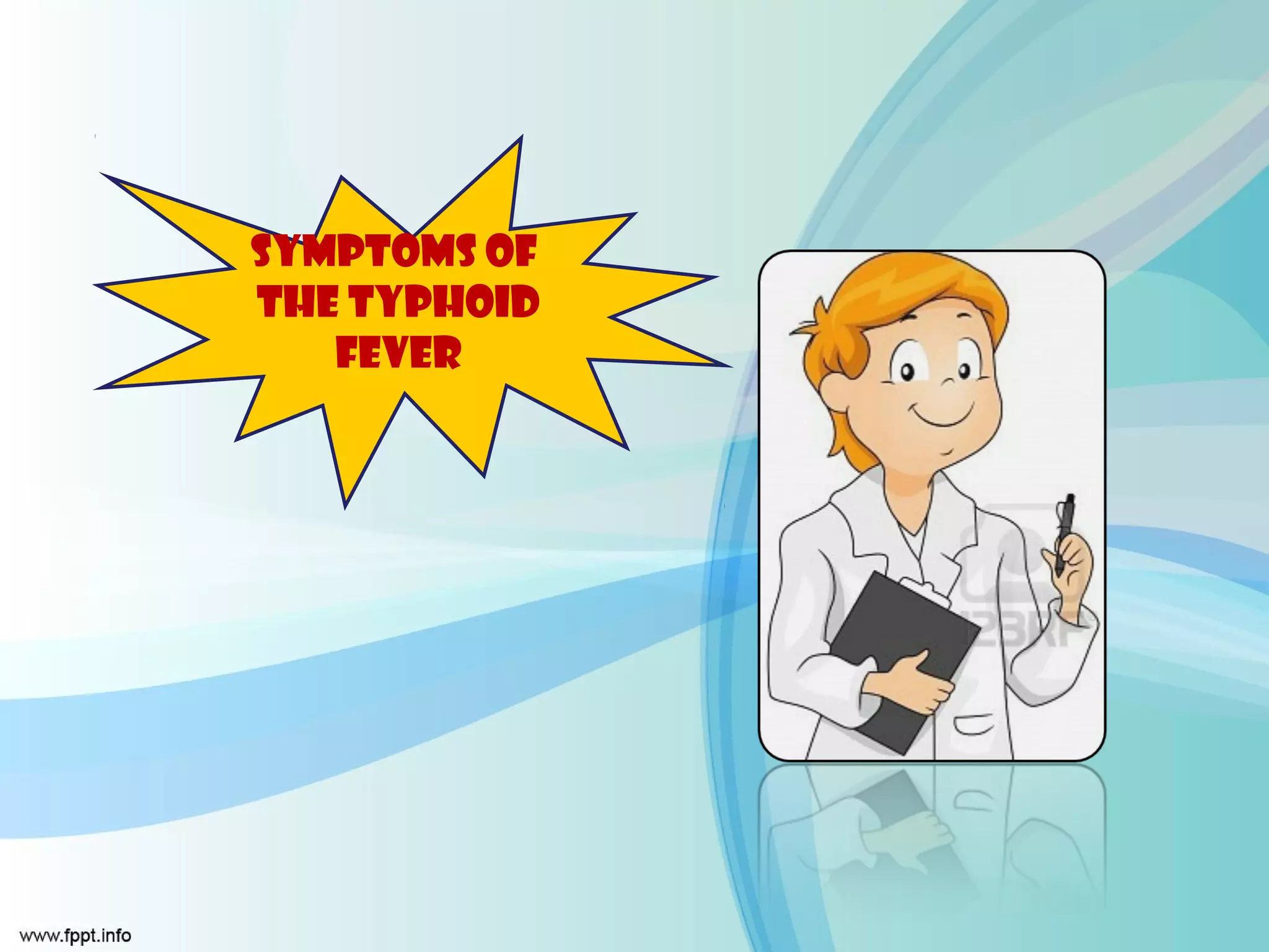 Symptoms of
the typhoid
   fever
 