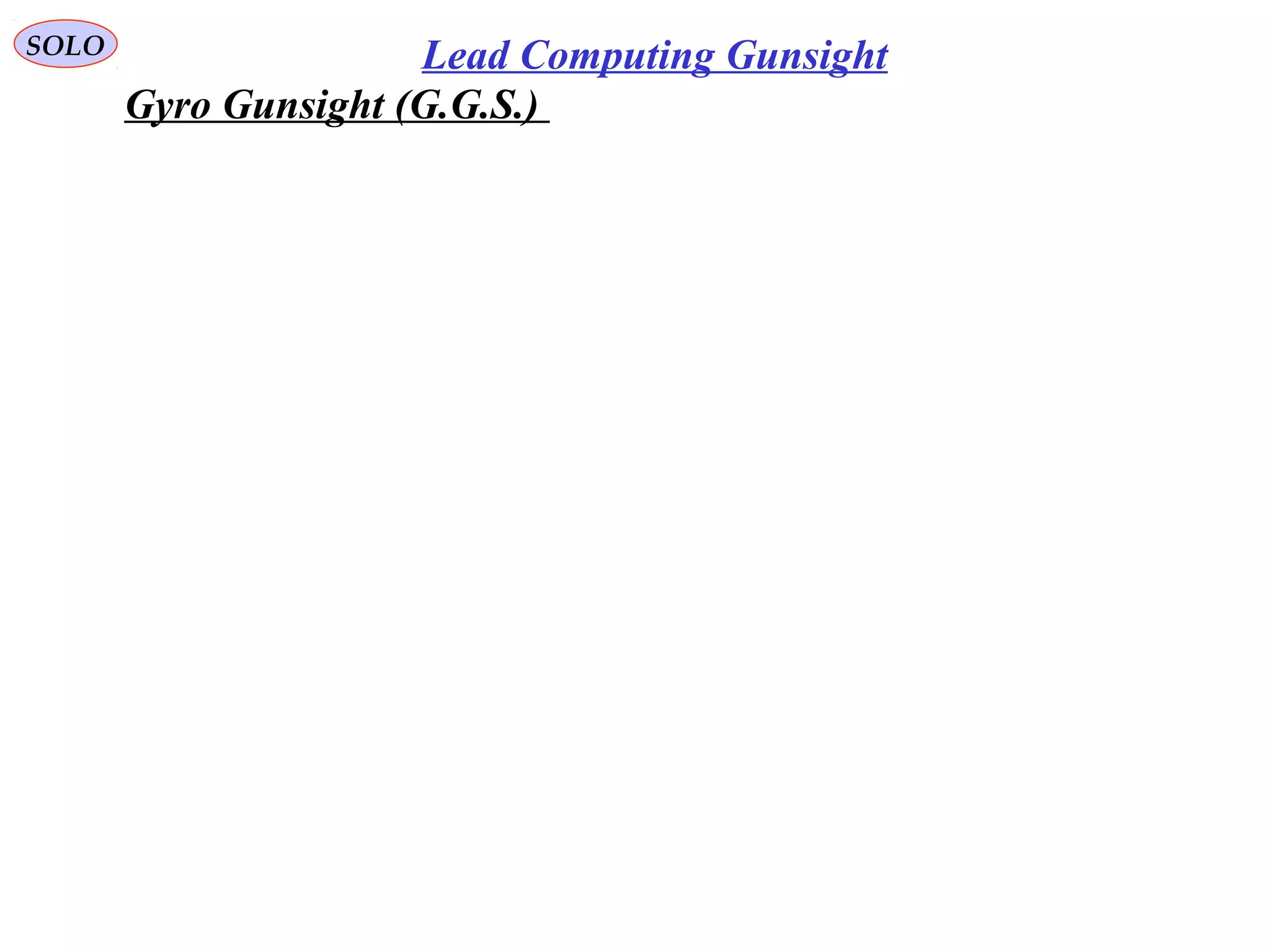   
SOLO Lead Computing Gunsight
Gyro Gunsight (G.G.S.) 
 