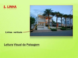 1. LINHALinhas  verticaisLeitura Visual da Paisagem