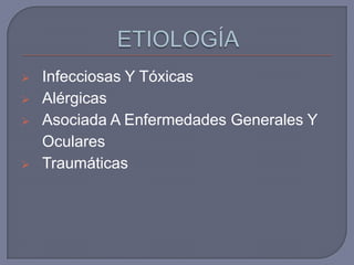    Infecciosas Y Tóxicas
   Alérgicas
   Asociada A Enfermedades Generales Y
    Oculares
   Traumáticas
 