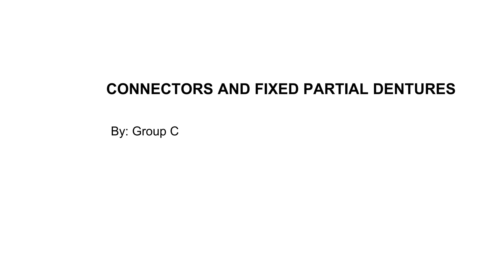 CONNECTORS AND FIXED PARTIAL DENTURES
By: Group C