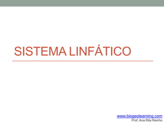 SISTEMA LINFÁTICO
www.biogeolearning.com
Prof. Ana Rita Rainho
 