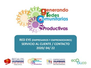 RED EYE (EMPRESARIOS Y EMPRENDEDORES)
SERVICIO AL CLIENTE / CONTACTO
2020/ 04/ 22
 