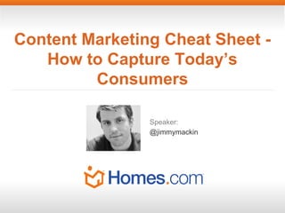 Content Marketing Cheat Sheet How to Capture Today’s
Consumers
Speaker:
@jimmymackin

 
