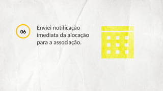 Enviei notificação
imediata da alocação
para a associação.
06
 
