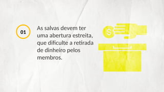 As salvas devem ter
uma abertura estreita,
que dificulte a retirada
de dinheiro pelos
membros.
01
 