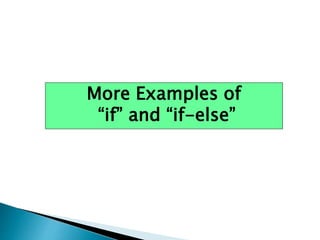 More Examples of
“if” and “if-else”
 