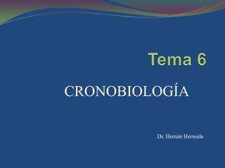 CRONOBIOLOGÍA

         Dr. Hernán Hermida
 
