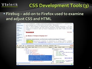 CSS Development Tools (3) Firebug  –  add-on to Firefox used to examine and adjust CSS and HTML 
