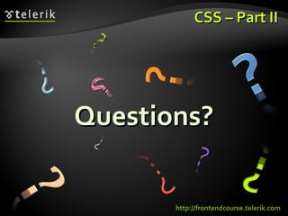 CSS – Part II Questions? http://frontendcourse.telerik.com 