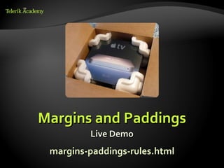 Margins and Paddings
         Live Demo
 margins-paddings-rules.html
 