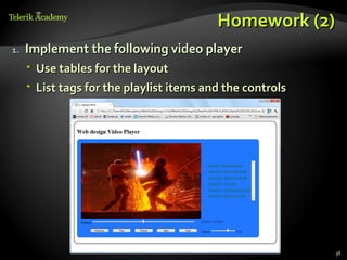 Homework (2)
1.   Implement the following video player
      Use tables for the layout
      List tags for the playlist items and the controls




                                                           38
 