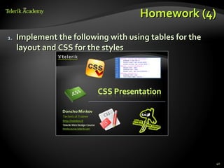 Homework (4)
1.   Implement the following with using tables for the
     layout and CSS for the styles




                                                         40
 