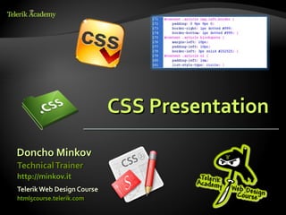 CSS Presentation

Doncho Minkov
Technical Trainer
http://minkov.it
Telerik Web Design Course
html5course.telerik.com
 