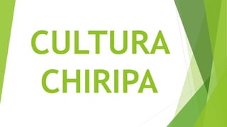 CULTURA
CHIRIPA
 