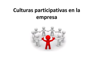 Culturas participativas en la empresa 