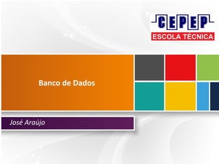 Banco de Dados
José Araújo
 