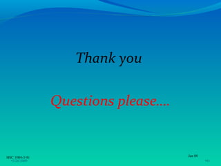Thank you

                Questions please….


HSC 1004-3/41                        Jan 08
  •3/26/2009                                  •41
 