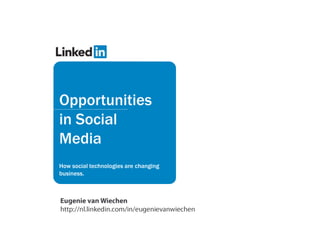 Opportunities in Social Media How social technologies are changing business. Eugenie van Wiechenhttp://nl.linkedin.com/in/eugenievanwiechen 