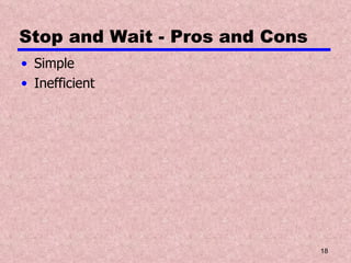 Stop and Wait - Pros and Cons Simple Inefficient 
